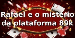 Rafael e o mistério da plataforma 89k 🎲