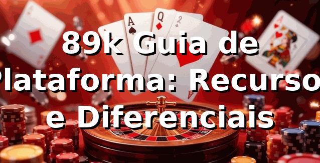89k Guia de Plataforma: Recursos e Diferenciais